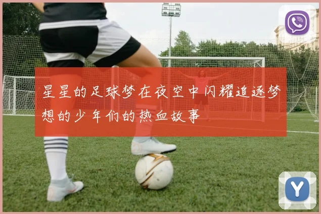 星星的足球梦在夜空中闪耀追逐梦想的少年们的热血故事